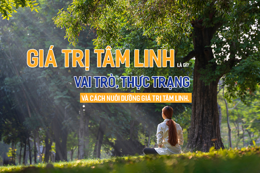 Giá trị tâm linh là gì? Vai trò, thực trạng và cách nuôi dưỡng giá trị tâm linh.