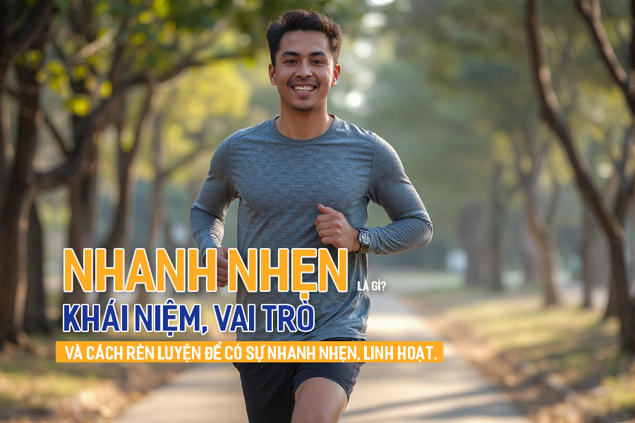 Nhanh nhẹn là gì? Khái niệm, vai trò và cách rèn luyện để có sự nhanh nhẹn, linh hoạt.