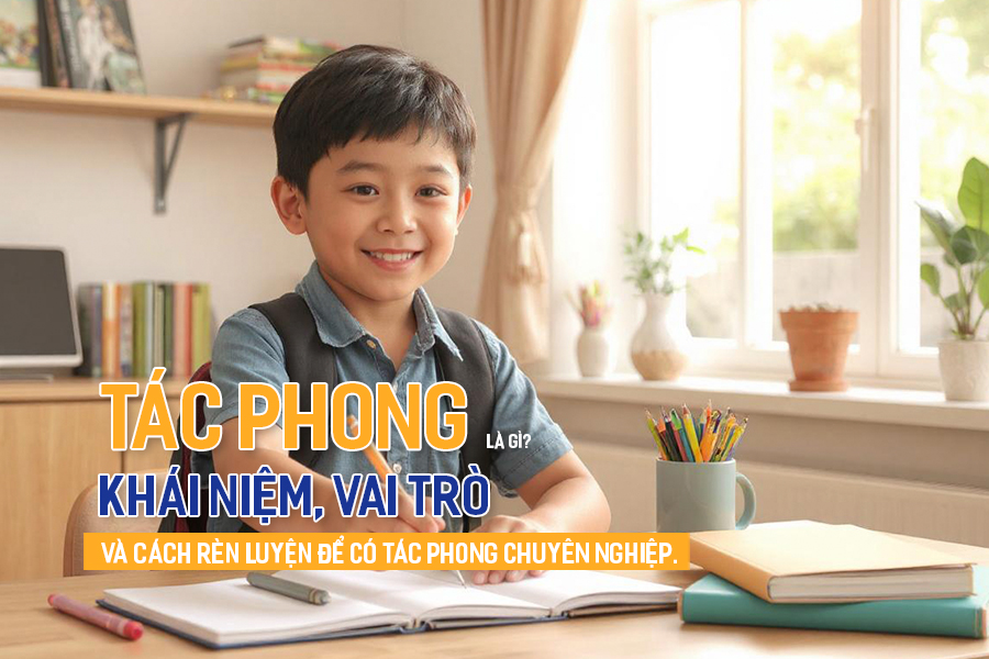 Tác phong là gì? Khái niệm, vai trò và cách rèn luyện để có tác phong chuyên nghiệp.