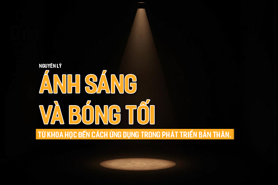 Nguyên lý ánh sáng và bóng tối: Từ khoa học đến cách ứng dụng trong phát triển bản thân.